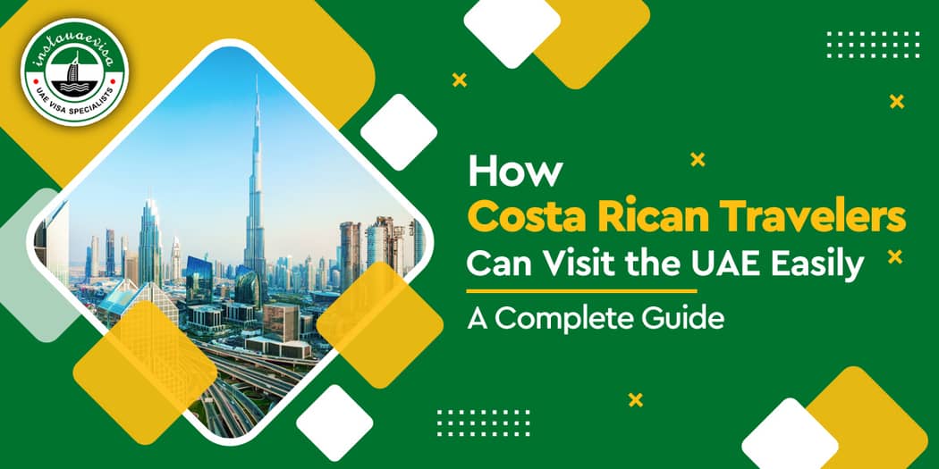 How Costa Rican Travelers Can Visit the UAE Easily: A Complete Guide